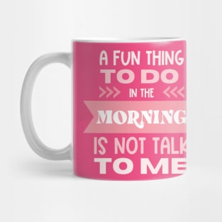 A Fun Thing To Do In The Morning Is Not Talk To Me Mug